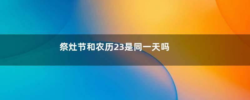 祭灶节和农历23是同一天吗 祭灶节吃的糖瓜怎么做的